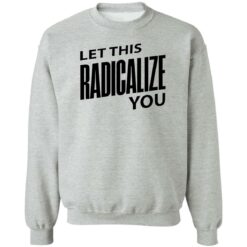 Let this radicalize you shirt $19.95 redirect06282022000645 4