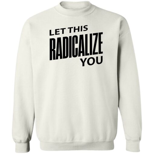 Let this radicalize you shirt $19.95 redirect06282022000645 5