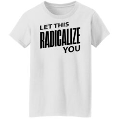 Let this radicalize you shirt $19.95 redirect06282022000645 8