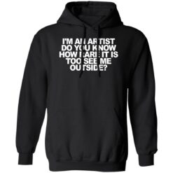 I'm an artist do you know how rare it is too see me outside shirt $19.95