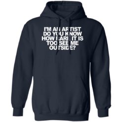I'm an artist do you know how rare it is too see me outside shirt $19.95