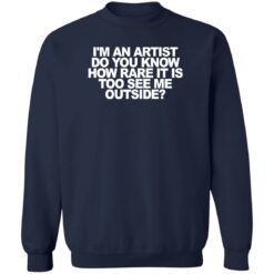 I'm an artist do you know how rare it is too see me outside shirt $19.95
