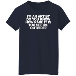 I'm an artist do you know how rare it is too see me outside shirt $19.95