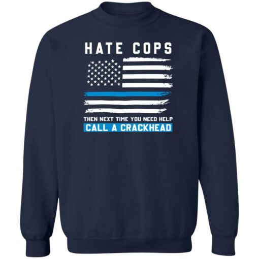 Hate cops then next time you need help call a crackhead shirt $19.95
