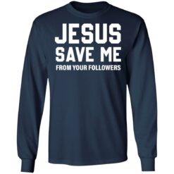 Jesus save me from your followers shirt $19.95