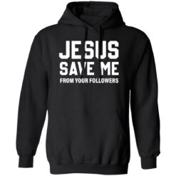 Jesus save me from your followers shirt $19.95