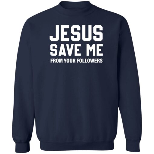 Jesus save me from your followers shirt $19.95