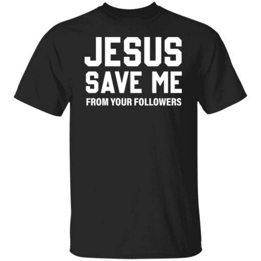 Jesus save me from your followers shirt $19.95 redirect07032022220751 6