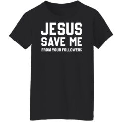 Jesus save me from your followers shirt $19.95 redirect07032022220751 8