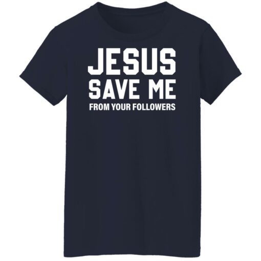 Jesus save me from your followers shirt $19.95 redirect07032022220751 9