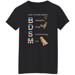 Yea i’m into bdsm beautiful dogs surrounding me shirt $19.95