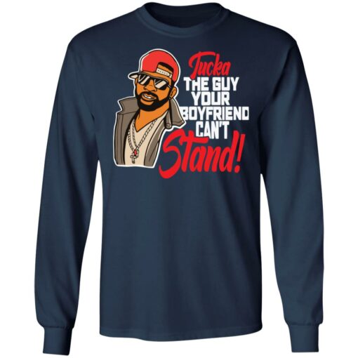 Tucka the guy your boyfriend can’t stand shirt $19.95