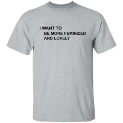 I want to be more feminized and lovely shirt $19.95 redirect07172022230742 7