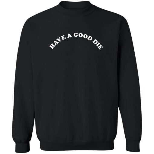 Have a good die sweatshirt $19.95