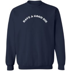 Have a good die sweatshirt $19.95