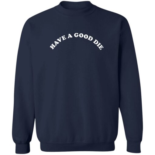 Have a good die sweatshirt $19.95