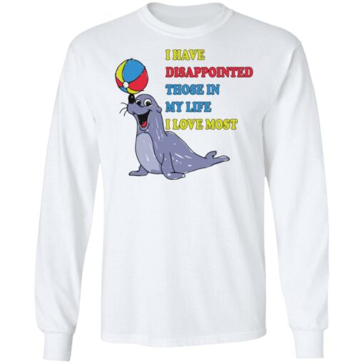 Earless seals i have disappointed those in my life i love most shirt $19.95