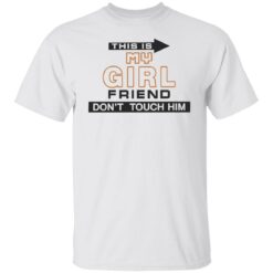 This is my girlfriend don’t touch him shirt $19.95 redirect07212022030729 5