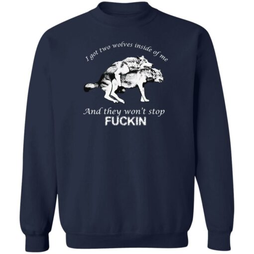 I got two wolves inside me and they won’t stop f*ckin shirt $19.95