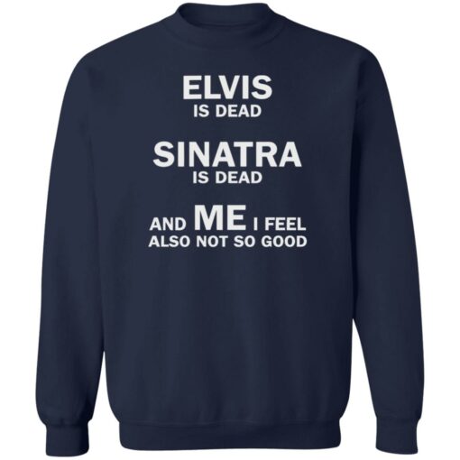 Elvis is dead sinatra is dead and me i feel also not so good shirt $19.95 redirect07272022040702 5