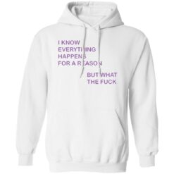 I know everything happens for a reason but what the f*ck shirt $19.95 redirect07272022040715 3