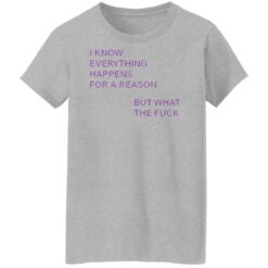 I know everything happens for a reason but what the f*ck shirt $19.95 redirect07272022040715 9