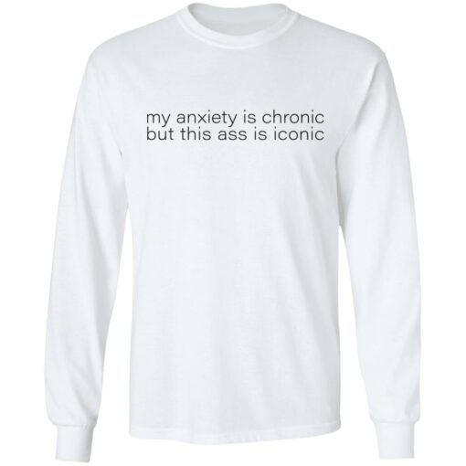 My anxiety is chronic but this a** is iconic shirt $19.95 redirect07282022010702 1