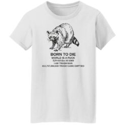 Raccoon born to die world is a f*ck kill em shirt $19.95 redirect07282022010737 3