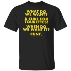 What do we want a cure for tourettes when do we want it cunt shirt $19.95 redirect08012022030811 6