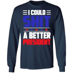 I could sh*t a better president shirt $19.95