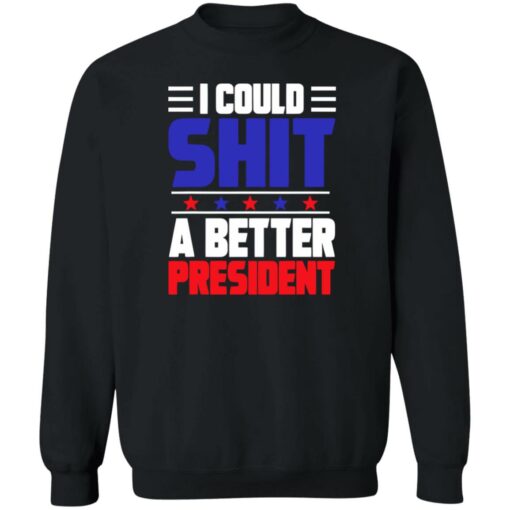 I could sh*t a better president shirt $19.95