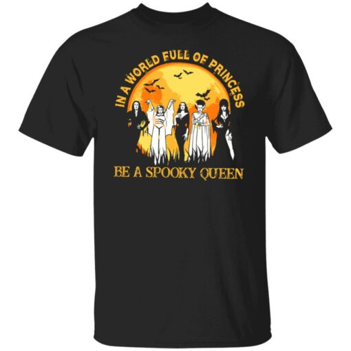 In a world full of princess be a spooky queen shirt $19.95