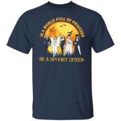 In a world full of princess be a spooky queen shirt $19.95
