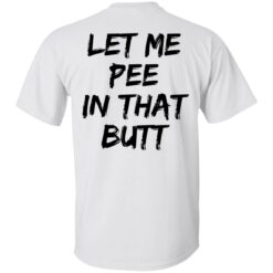 Let me pee in that butt shirt $19.95 redirect08082022030804 6