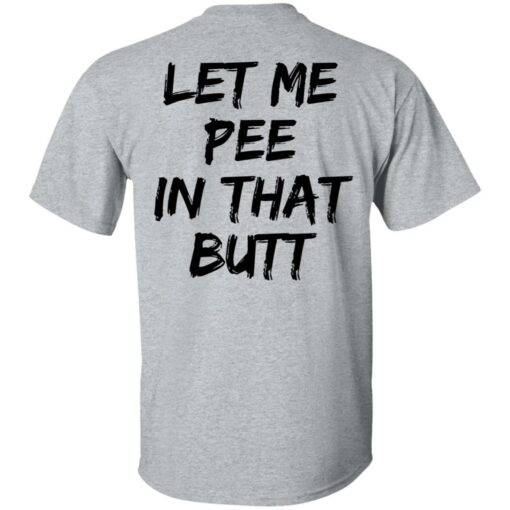 Let me pee in that butt shirt $19.95 redirect08082022030804 7