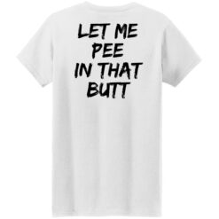 Let me pee in that butt shirt $19.95 redirect08082022030804 8