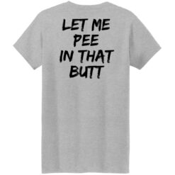 Let me pee in that butt shirt $19.95 redirect08082022030804 9