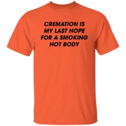 Cremation is my last hope for a smoking hot body shirt $19.95 redirect08092022020850 7