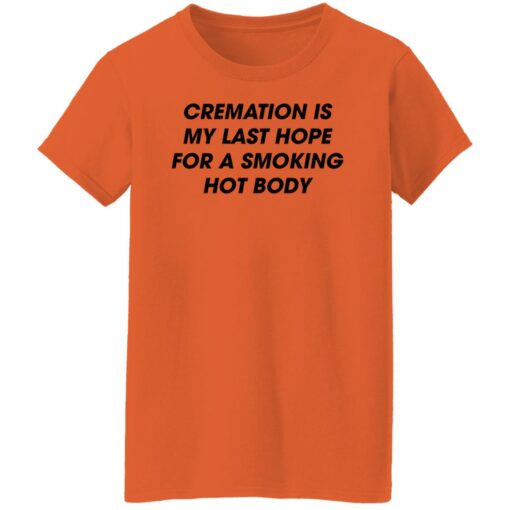 Cremation is my last hope for a smoking hot body shirt $19.95 redirect08092022020850 9