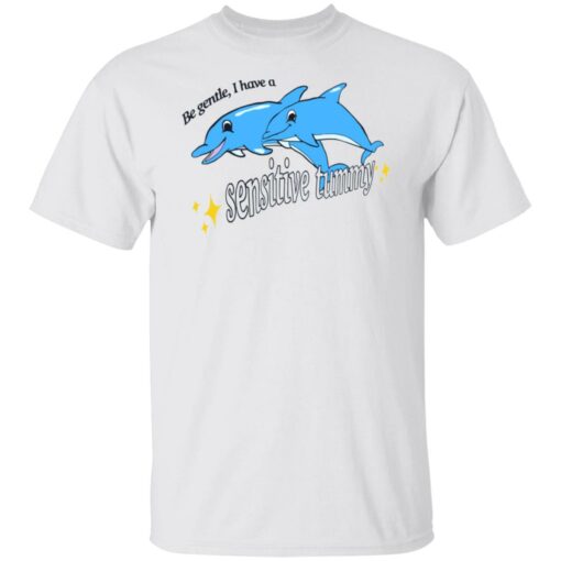 Dolphin be gentle i have a sensitive tummy shirt $19.95