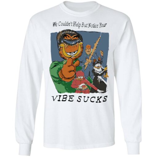 Garfield we couldn’t help but notice your vibe sucks shirt $19.95