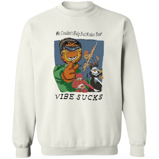 Garfield we couldn’t help but notice your vibe sucks shirt $19.95