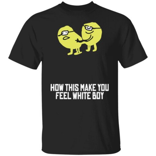 How this make you feel white boy shirt $19.95 redirect08162022030826