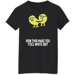 How this make you feel white boy shirt $19.95 redirect08162022030830