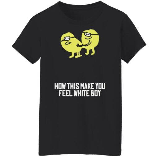 How this make you feel white boy shirt $19.95 redirect08162022030830