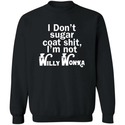 I don't sugar coat sh*t i'm not willy wonka shirt $19.95