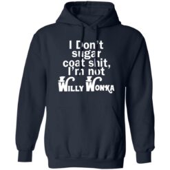 I don't sugar coat sh*t i'm not willy wonka shirt $19.95