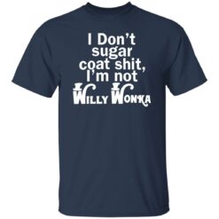 I don't sugar coat sh*t i'm not willy wonka shirt $19.95