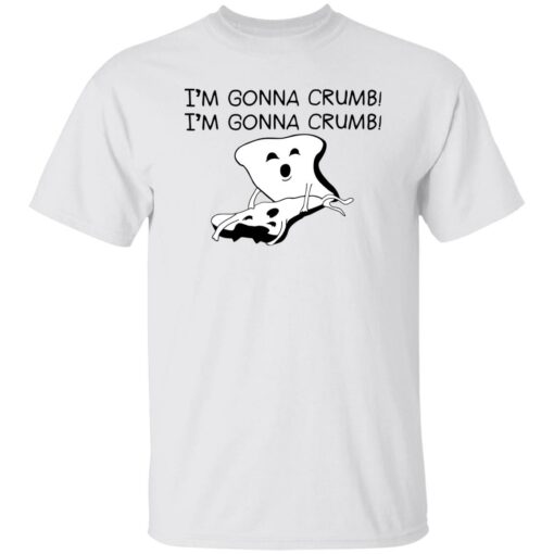 I’m gonna crumb shirt $19.95