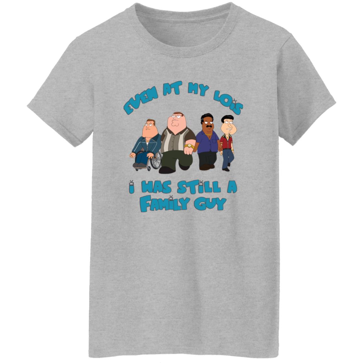 Even At My Lois I Has Still A Family Guy Shirt - Lelemoon
